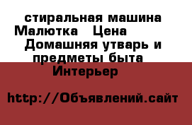 стиральная машина Малютка › Цена ­ 800 -  Домашняя утварь и предметы быта » Интерьер   